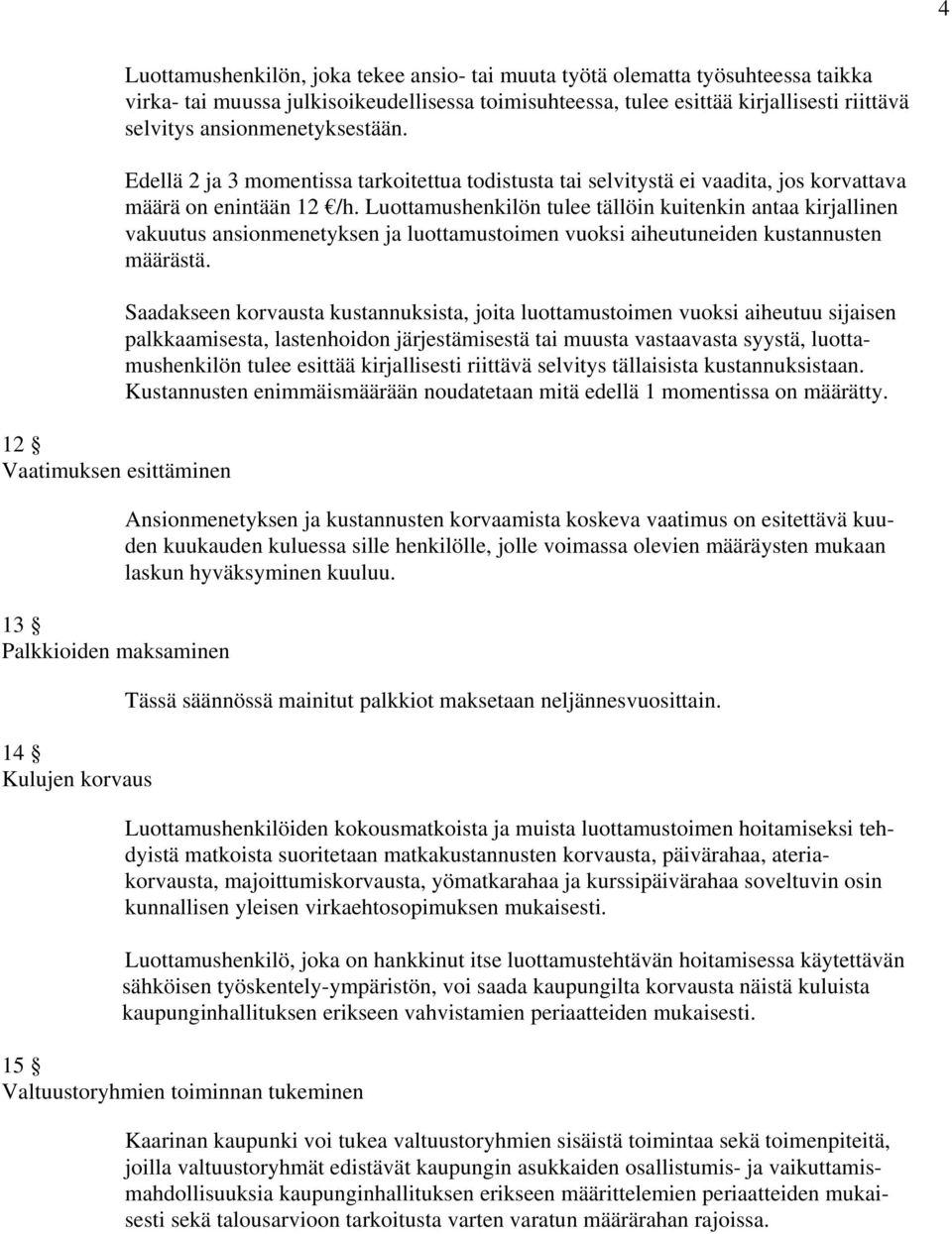 Luottamushenkilön tulee tällöin kuitenkin antaa kirjallinen vakuutus ansionmenetyksen ja luottamustoimen vuoksi aiheutuneiden kustannusten määrästä.