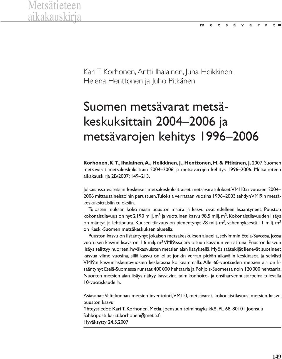 , Henttonen, H. & Pitkänen, J. 27. Suomen metsävarat metsäkeskuksittain 24 26 ja metsävarojen kehitys 1996 26. Metsätieteen aikakauskirja 2B/27: 149 213.