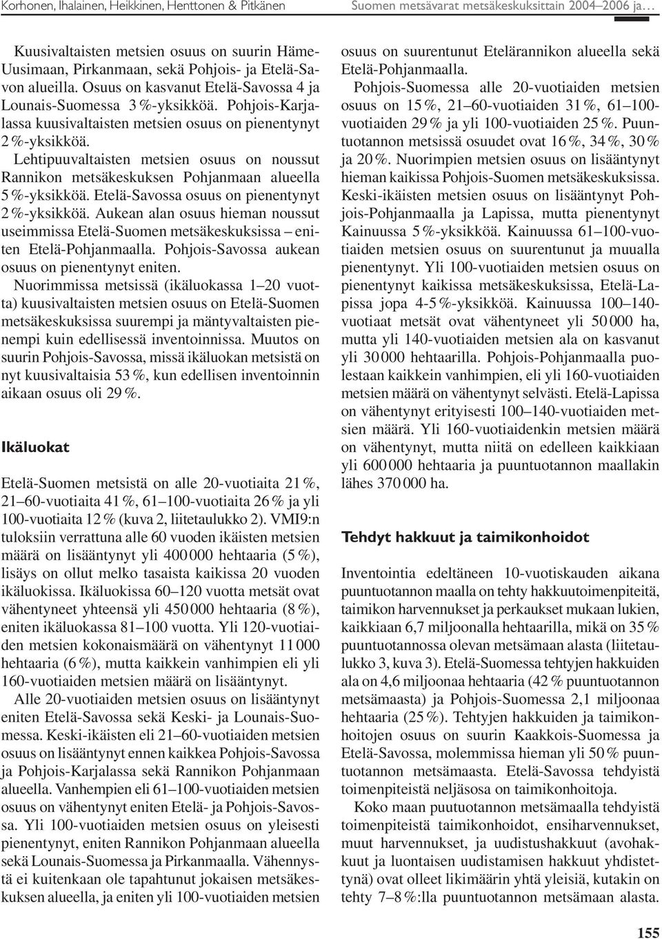 Lehtipuuvaltaisten metsien osuus on noussut Rannikon metsäkeskuksen Pohjanmaan alueella 5 %-yksikköä. Etelä-Savossa osuus on pienentynyt 2 %-yksikköä.