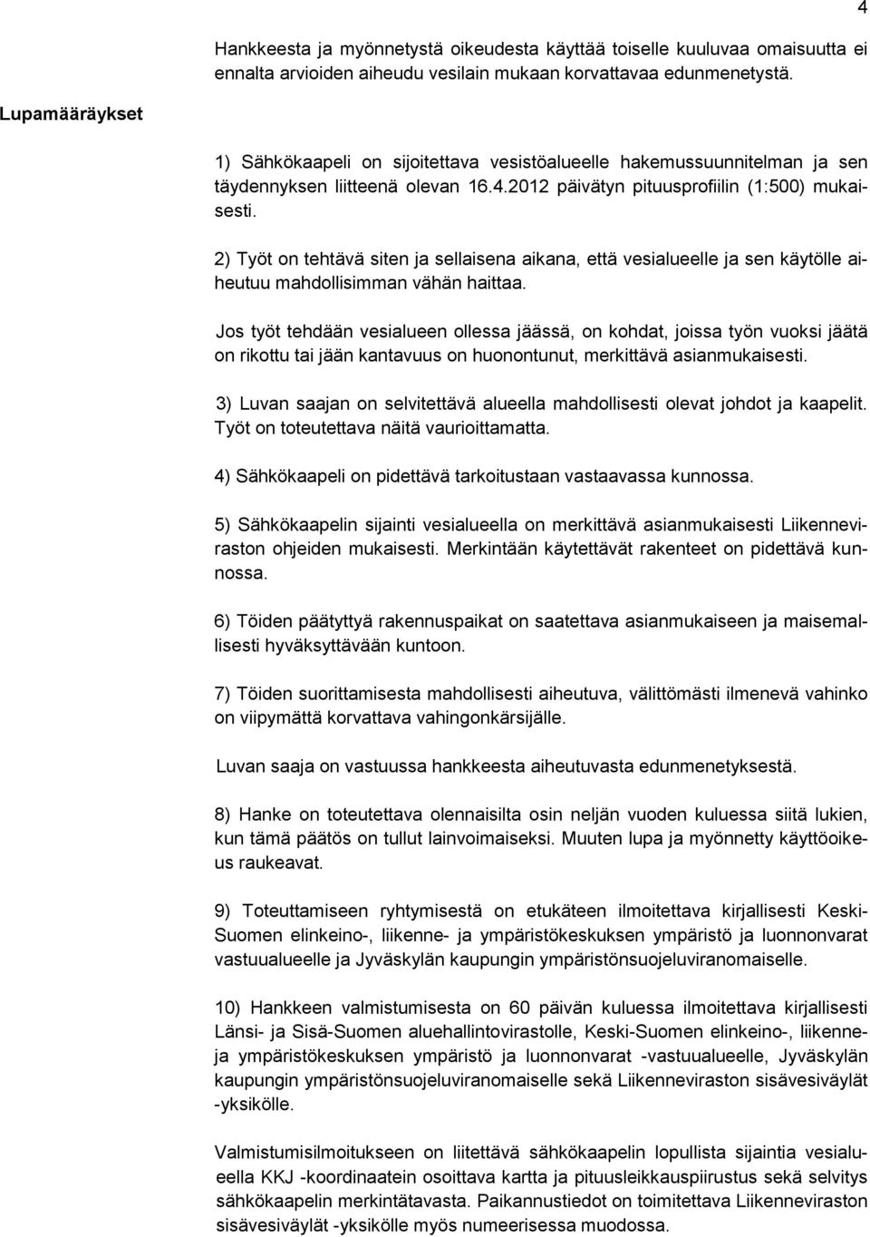 2) Työt on tehtävä siten ja sellaisena aikana, että vesialueelle ja sen käytölle aiheutuu mahdollisimman vähän haittaa.