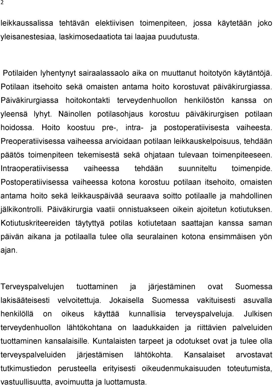 Päiväkirurgiassa hoitokontakti terveydenhuollon henkilöstön kanssa on yleensä lyhyt. Näinollen potilasohjaus korostuu päiväkirurgisen potilaan hoidossa.