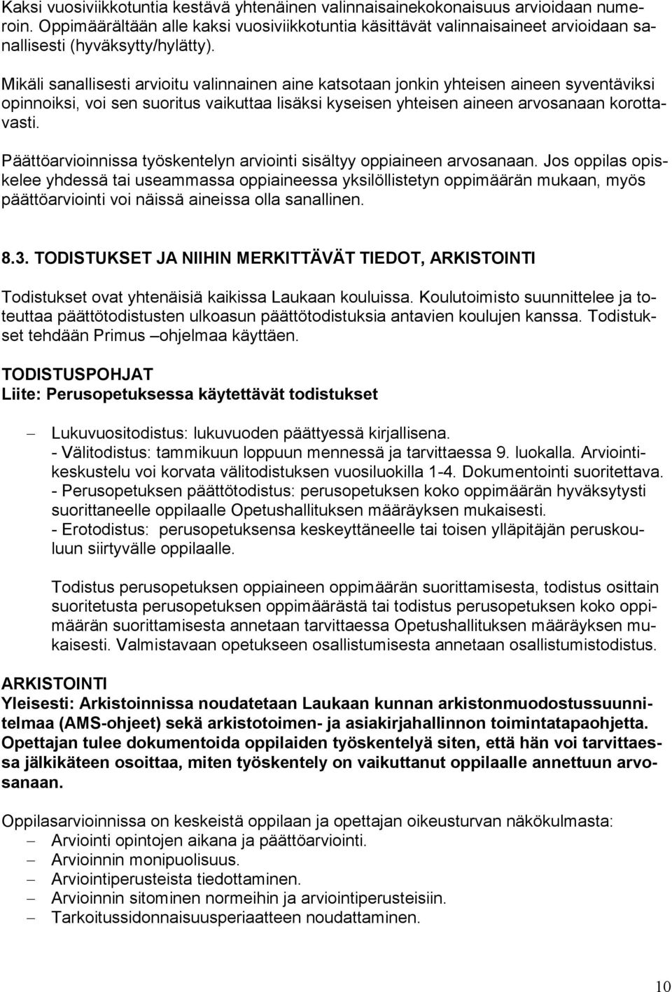 Mikäli sanallisesti arvioitu valinnainen aine katsotaan jonkin yhteisen aineen syventäviksi opinnoiksi, voi sen suoritus vaikuttaa lisäksi kyseisen yhteisen aineen arvosanaan korottavasti.