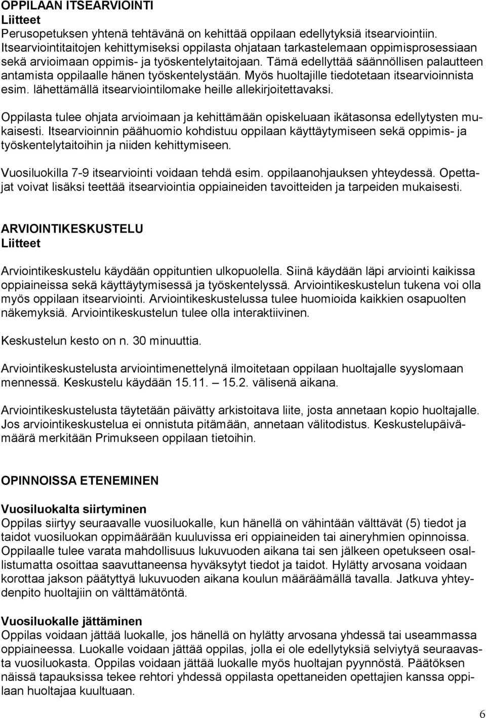 Tämä edellyttää säännöllisen palautteen antamista oppilaalle hänen työskentelystään. Myös huoltajille tiedotetaan itsearvioinnista esim. lähettämällä itsearviointilomake heille allekirjoitettavaksi.