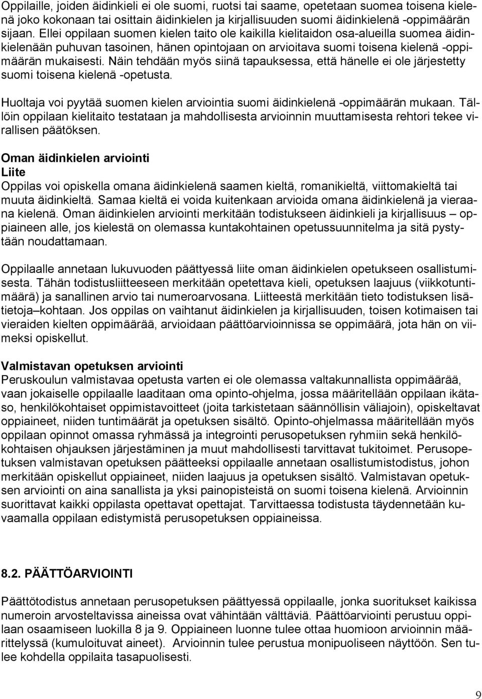 Näin tehdään myös siinä tapauksessa, että hänelle ei ole järjestetty suomi toisena kielenä -opetusta. Huoltaja voi pyytää suomen kielen arviointia suomi äidinkielenä -oppimäärän mukaan.