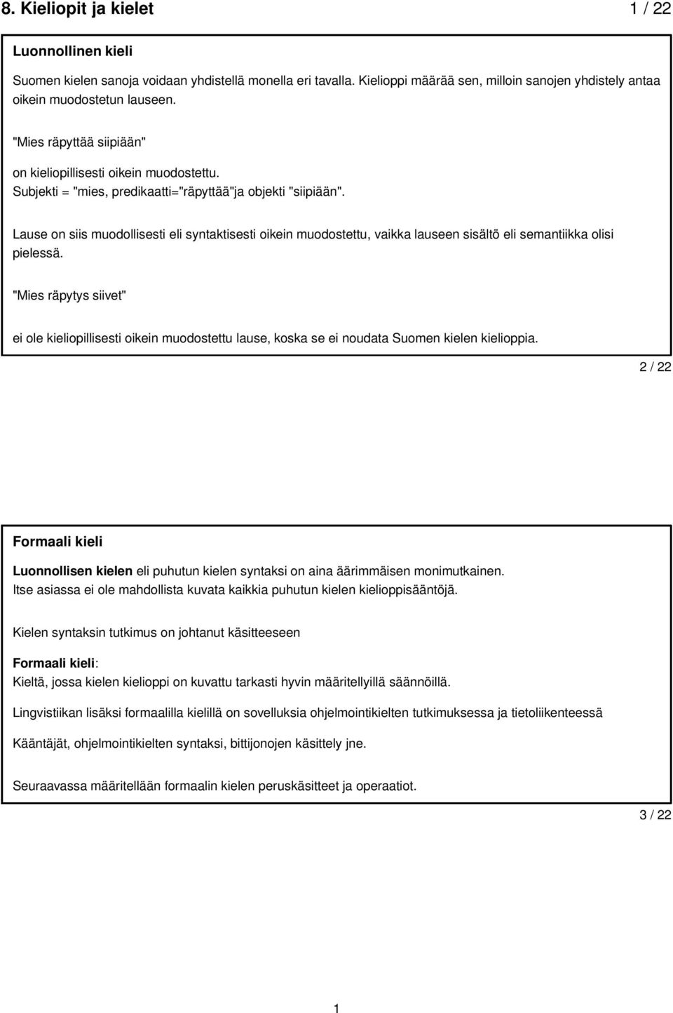 Lause on siis muodollisesti eli syntaktisesti oikein muodostettu, vaikka lauseen sisältö eli semantiikka olisi pielessä.