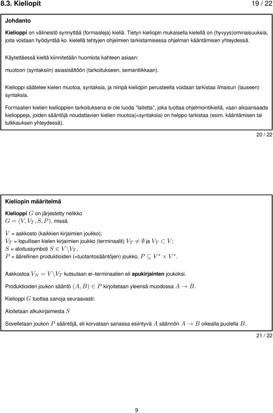 Käytettäessä kieltä kiinnitetään huomiota kahteen asiaan: muotoon (syntaksiin) asiasisältöön (tarkoitukseen, semantiikkaan).