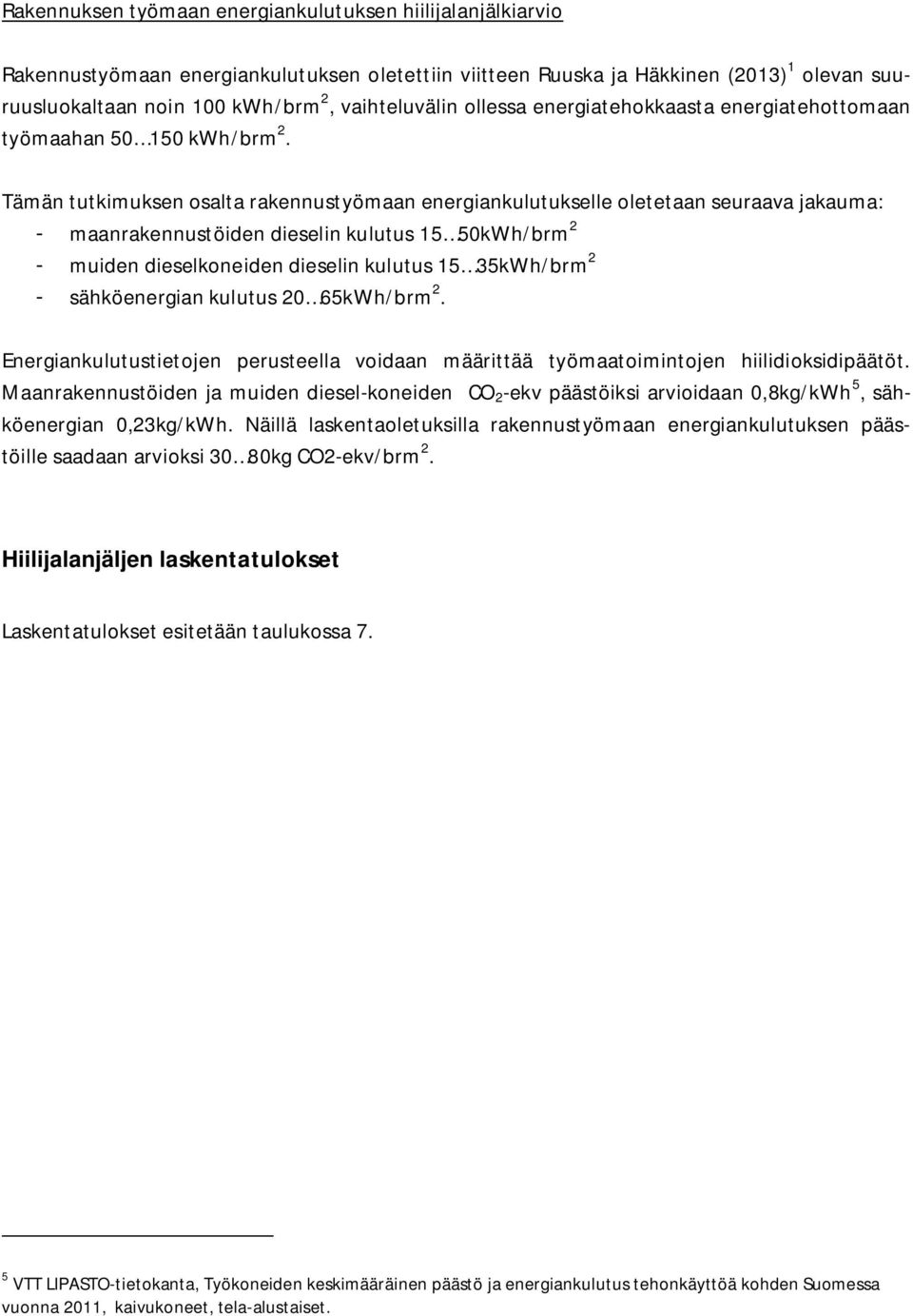 Tämän tutkimuksen osalta rakennustyömaan energiankulutukselle oletetaan seuraava jakauma: - maanrakennustöiden dieselin kulutus 15 50kWh/brm 2 - muiden dieselkoneiden dieselin kulutus 15 35kWh/brm 2