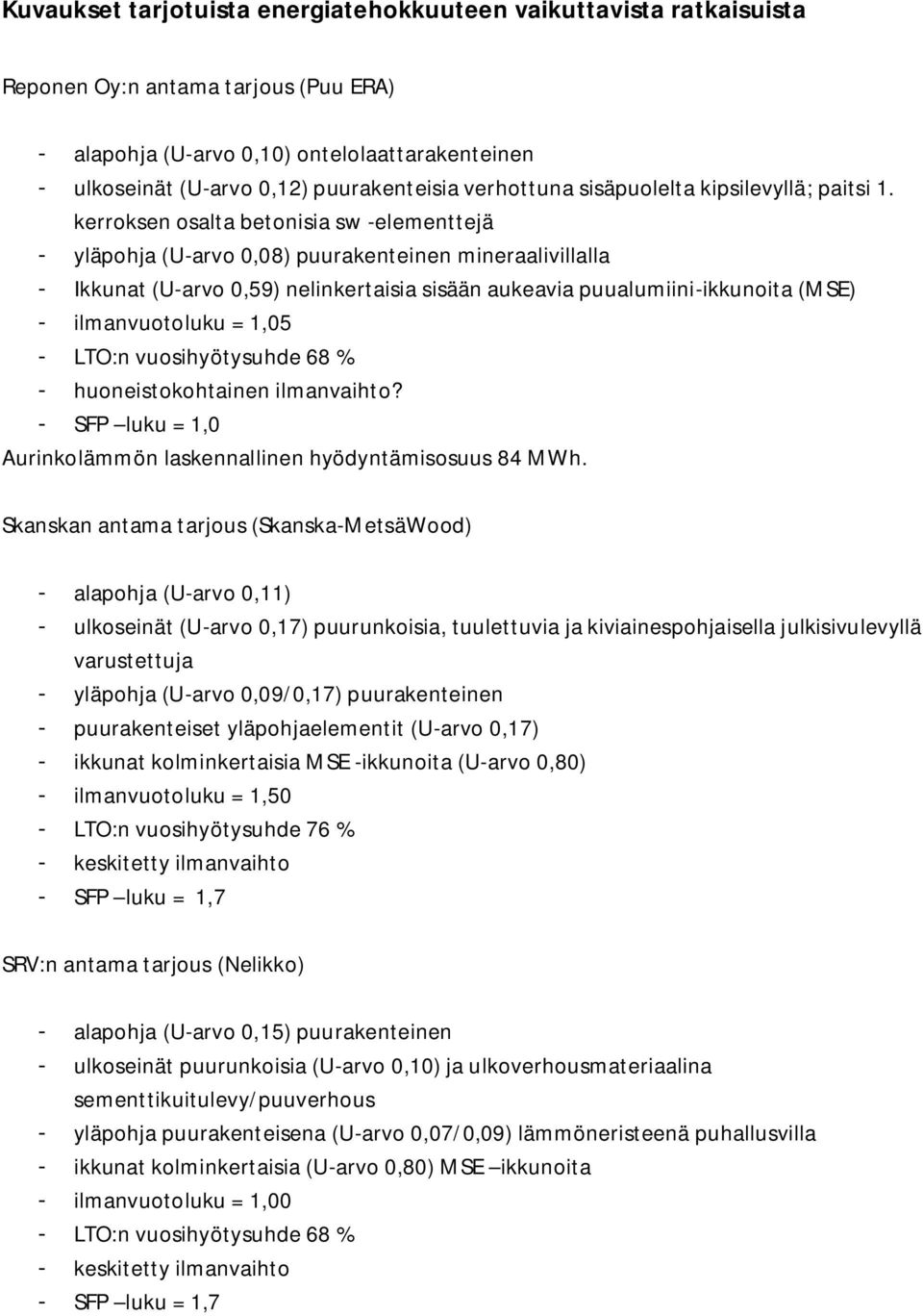 kerroksen osalta betonisia sw -elementtejä - yläpohja (U-arvo 0,08) puurakenteinen mineraalivillalla - Ikkunat (U-arvo 0,59) nelinkertaisia sisään aukeavia puualumiini-ikkunoita (MSE) -