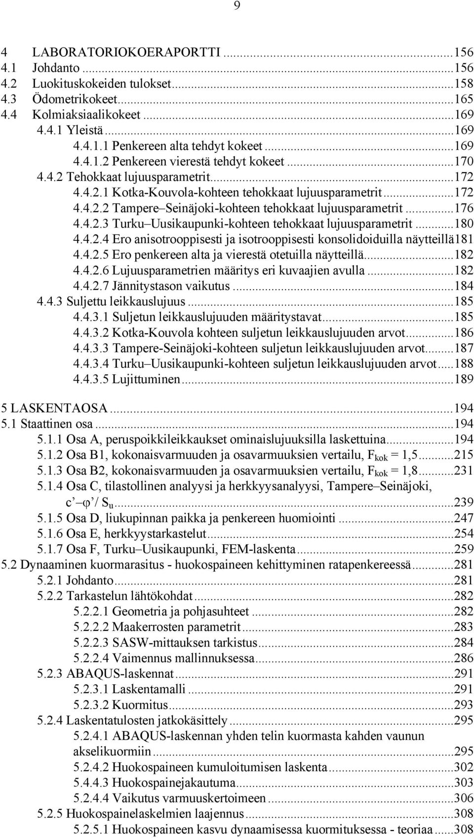 ..176 4.4.2.3 Turku Uusikaupunki-kohteen tehokkaat lujuusparametrit...180 4.4.2.4 Ero anisotrooppisesti ja isotrooppisesti konsolidoiduilla näytteillä181 4.4.2.5 Ero penkereen alta ja vierestä otetuilla näytteillä.