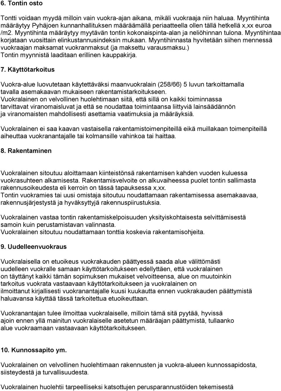 Myyntihintaa korjataan vuosittain elinkustannusindeksin mukaan. Myyntihinnasta hyvitetään siihen mennessä vuokraajan maksamat vuokranmaksut (ja maksettu varausmaksu.