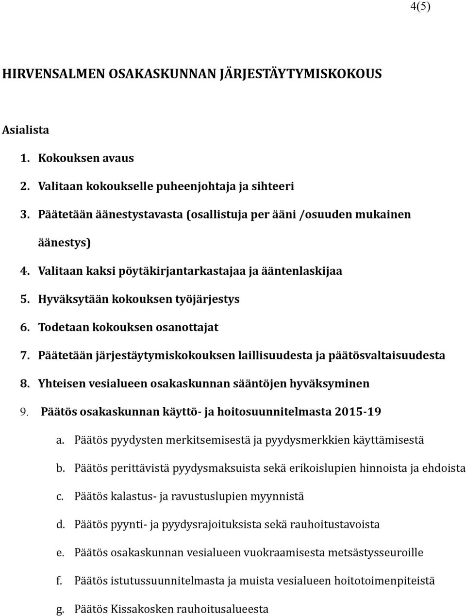 Todetaan kokouksen osanottajat 7. Päätetään järjestäytymiskokouksen laillisuudesta ja päätösvaltaisuudesta 8. Yhteisen vesialueen osakaskunnan sääntöjen hyväksyminen 9.