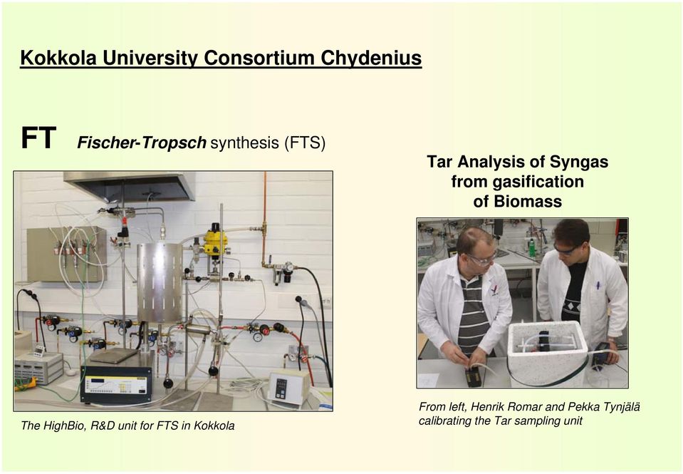Biomass The HighBio, R&D unit for FTS in Kokkola From left,