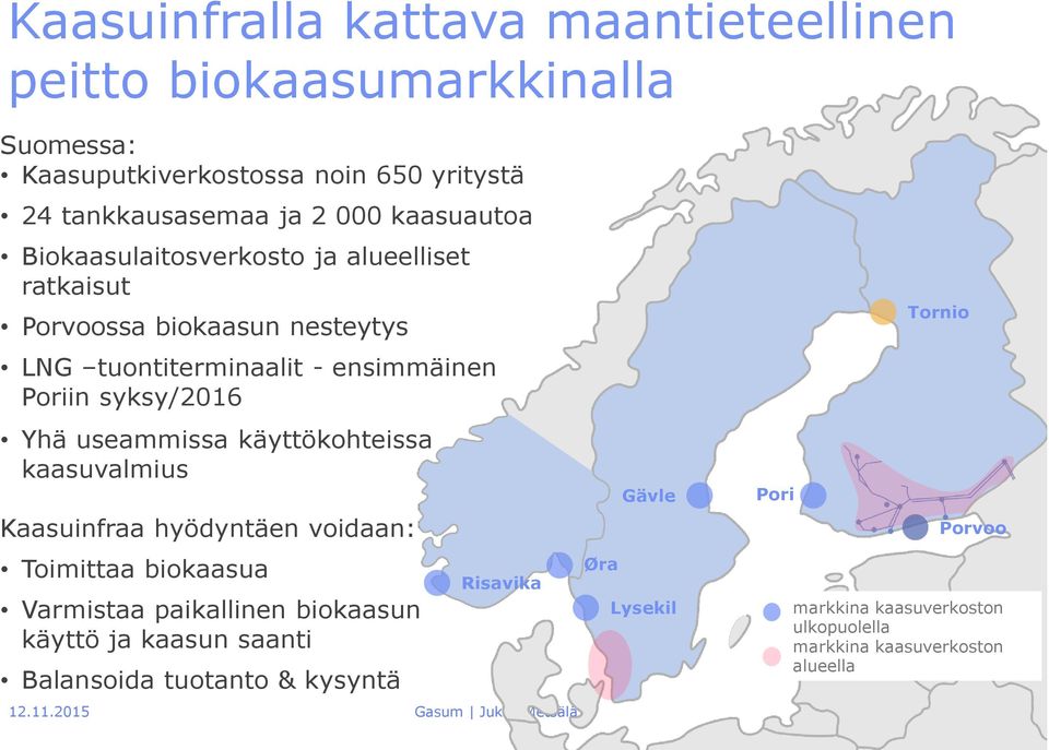 käyttökohteissa kaasuvalmius Kaasuinfraa hyödyntäen voidaan: Toimittaa biokaasua Varmistaa paikallinen biokaasun käyttö ja kaasun saanti Balansoida