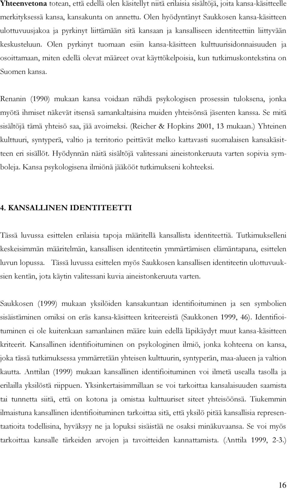 Olen pyrkinyt tuomaan esiin kansa-käsitteen kulttuurisidonnaisuuden ja osoittamaan, miten edellä olevat määreet ovat käyttökelpoisia, kun tutkimuskontekstina on Suomen kansa.