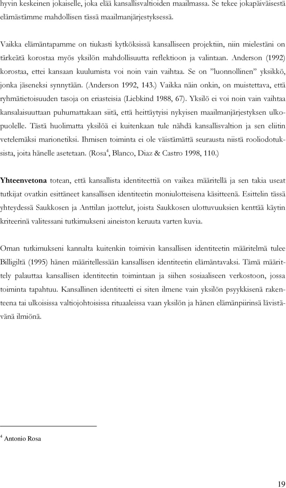 Anderson (1992) korostaa, ettei kansaan kuulumista voi noin vain vaihtaa. Se on luonnollinen yksikkö, jonka jäseneksi synnytään. (Anderson 1992, 143.