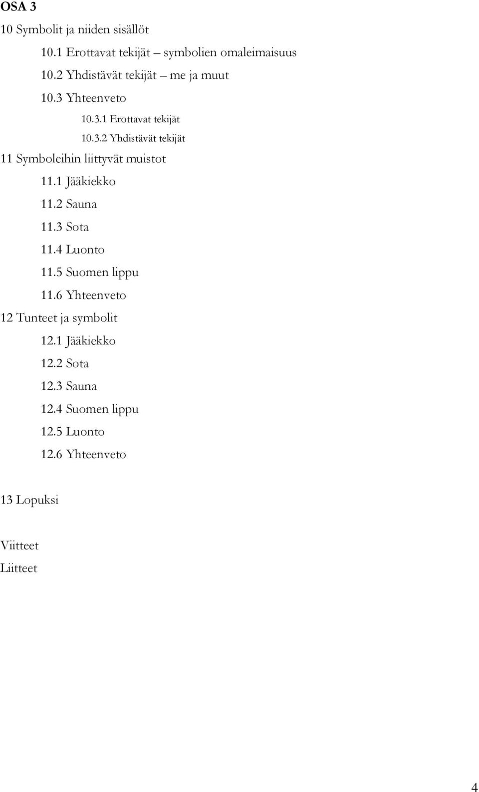 1 Jääkiekko 11.2 Sauna 11.3 Sota 11.4 Luonto 11.5 Suomen lippu 11.6 Yhteenveto 12 Tunteet ja symbolit 12.