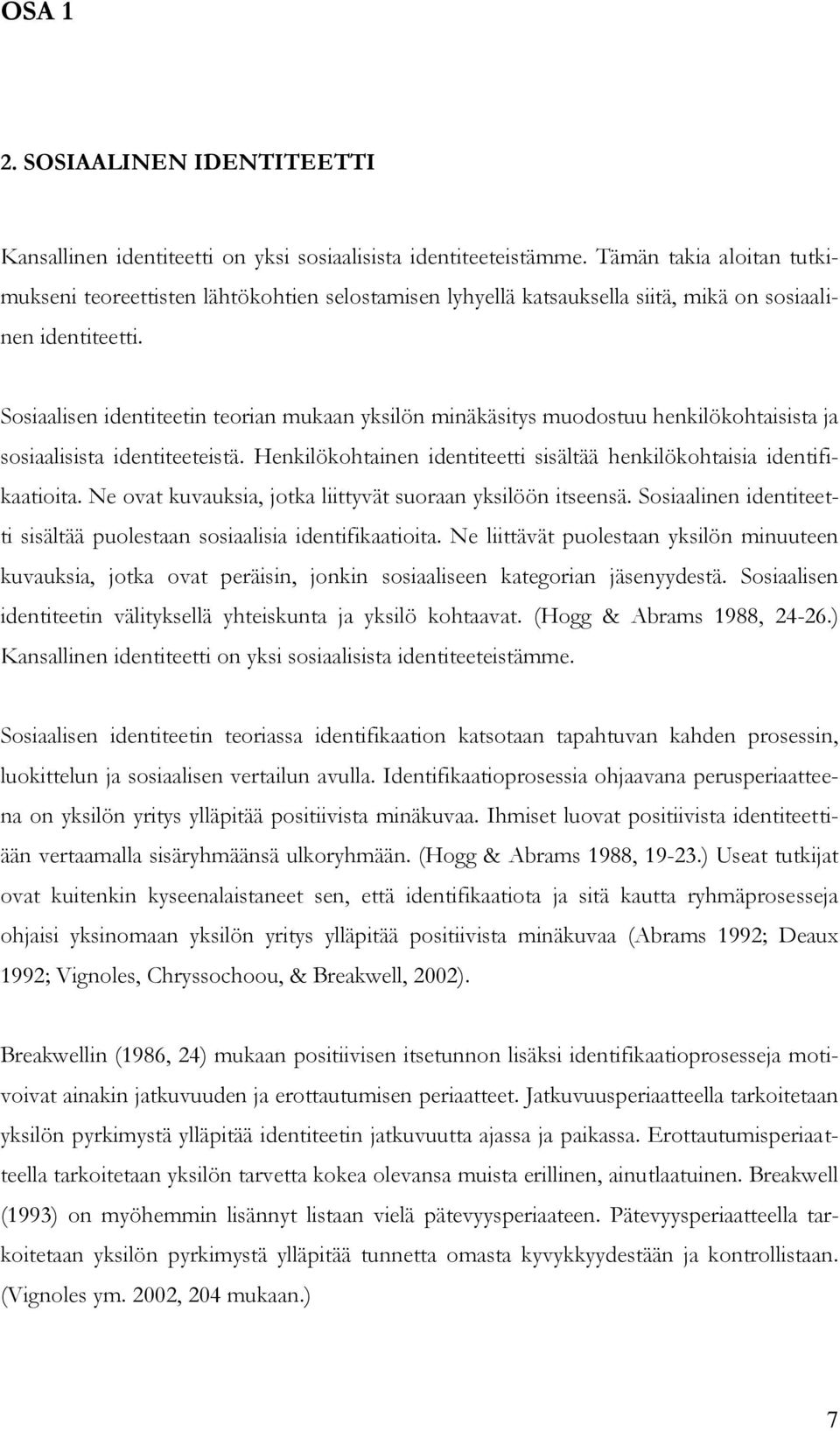 Sosiaalisen identiteetin teorian mukaan yksilön minäkäsitys muodostuu henkilökohtaisista ja sosiaalisista identiteeteistä. Henkilökohtainen identiteetti sisältää henkilökohtaisia identifikaatioita.