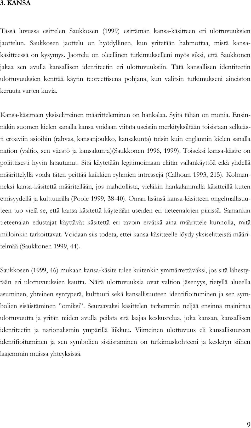 Tätä kansallisen identiteetin ulottuvuuksien kenttää käytin teoreettisena pohjana, kun valitsin tutkimukseni aineiston keruuta varten kuvia.