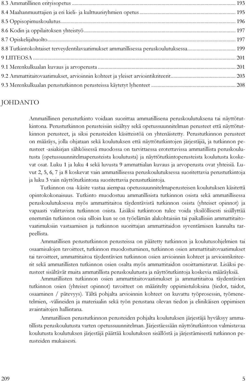 1 Merenkulkualan kuvaus ja arvoperusta... 201 9.2 Ammattitaitovaatimukset, arvioinnin kohteet ja yleiset arviointikriteerit... 203 9.3 Merenkulkualan perustutkinnon perusteissa käytetyt lyhenteet.