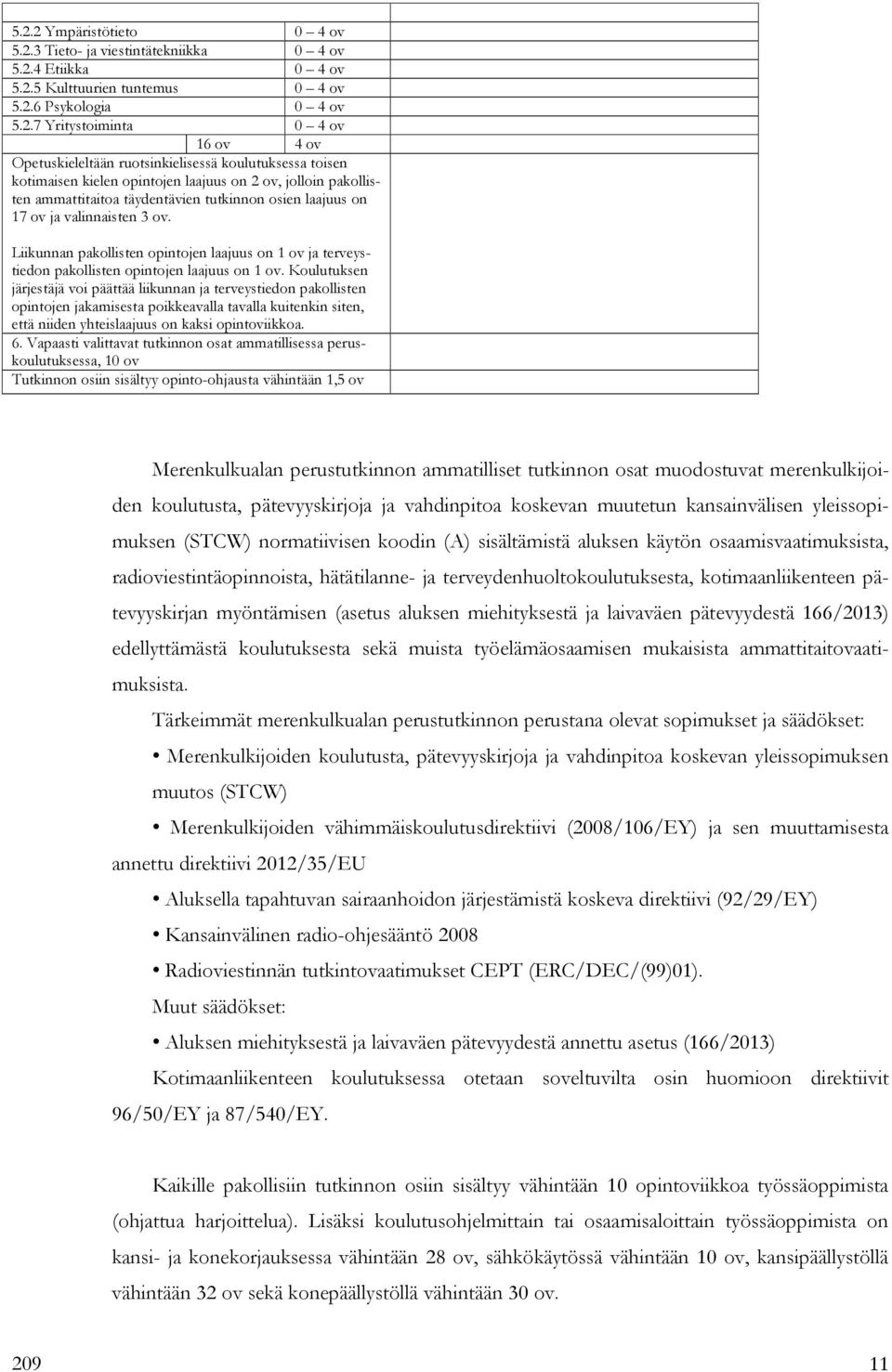 ov. Liikunnan pakollisten opintojen laajuus on 1 ov ja terveystiedon pakollisten opintojen laajuus on 1 ov.