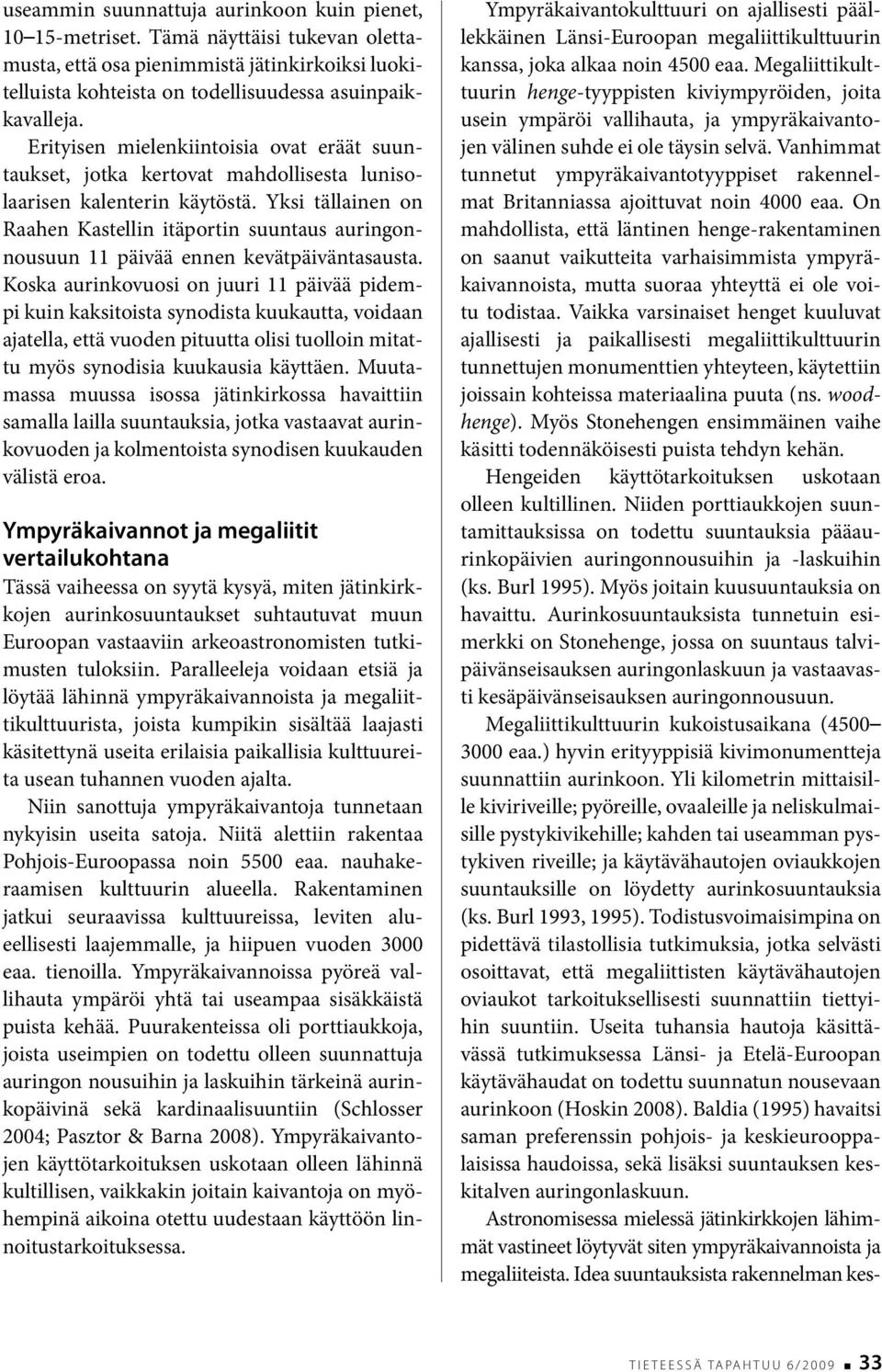 Yksi tällainen on Raahen Kastellin itäportin suuntaus auringonnousuun 11 päivää ennen kevätpäiväntasausta.
