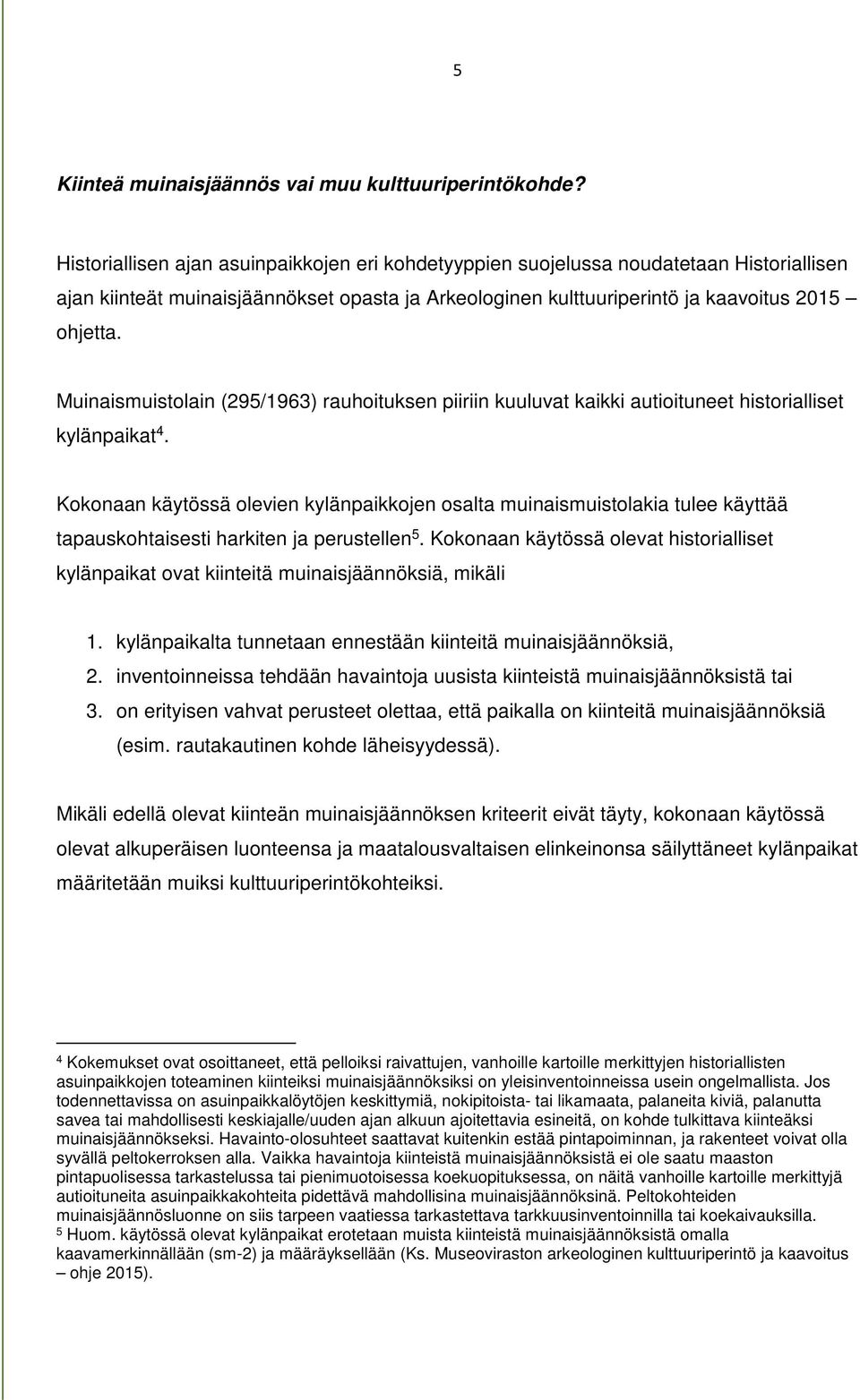 Muinaismuistolain (295/1963) rauhoituksen piiriin kuuluvat kaikki autioituneet historialliset kylänpaikat 4.