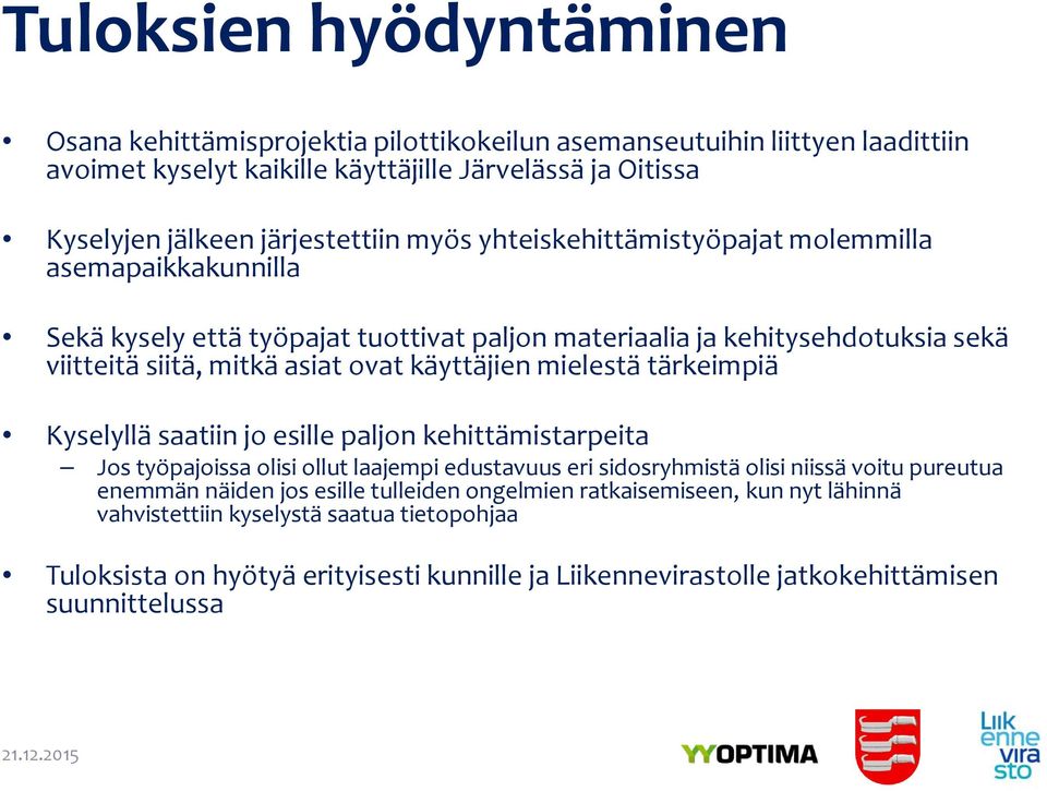 käyttäjien mielestä tärkeimpiä Kyselyllä saatiin jo esille paljon kehittämistarpeita Jos työpajoissa olisi ollut laajempi edustavuus eri sidosryhmistä olisi niissä voitu pureutua enemmän