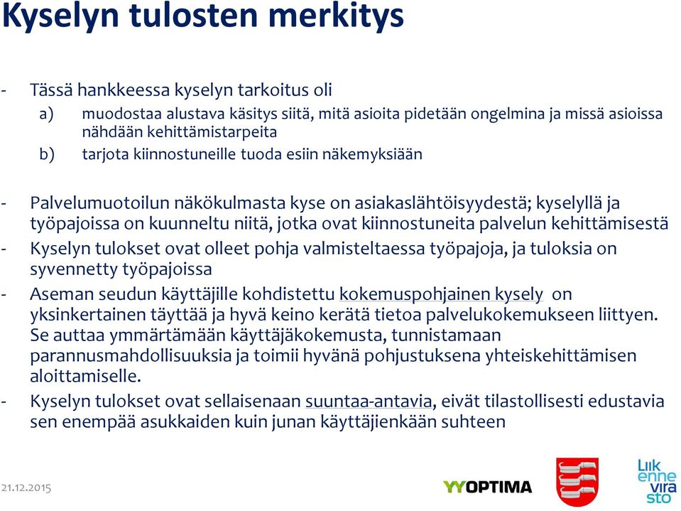 - Kyselyn tulokset ovat olleet pohja valmisteltaessa työpajoja, ja tuloksia on syvennetty työpajoissa - Aseman seudun käyttäjille kohdistettu kokemuspohjainen kysely on yksinkertainen täyttää ja hyvä