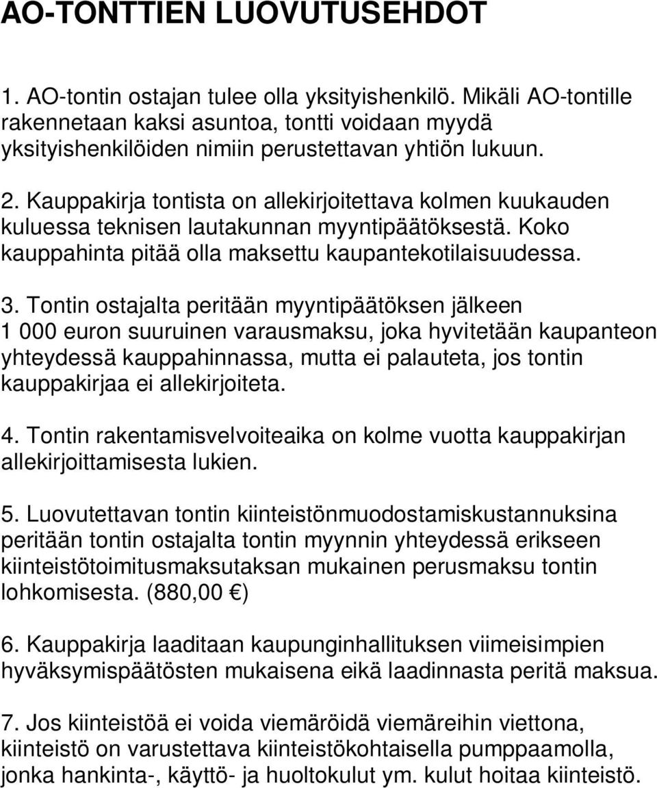 . Tontin ostajalta peritään myyntipäätöksen jälkeen 000 euron suuruinen varausmaksu, joka hyvitetään kaupanteon yhteydessä kauppahinnassa, mutta ei palauteta, jos tontin kauppakirjaa ei allekirjoiteta.