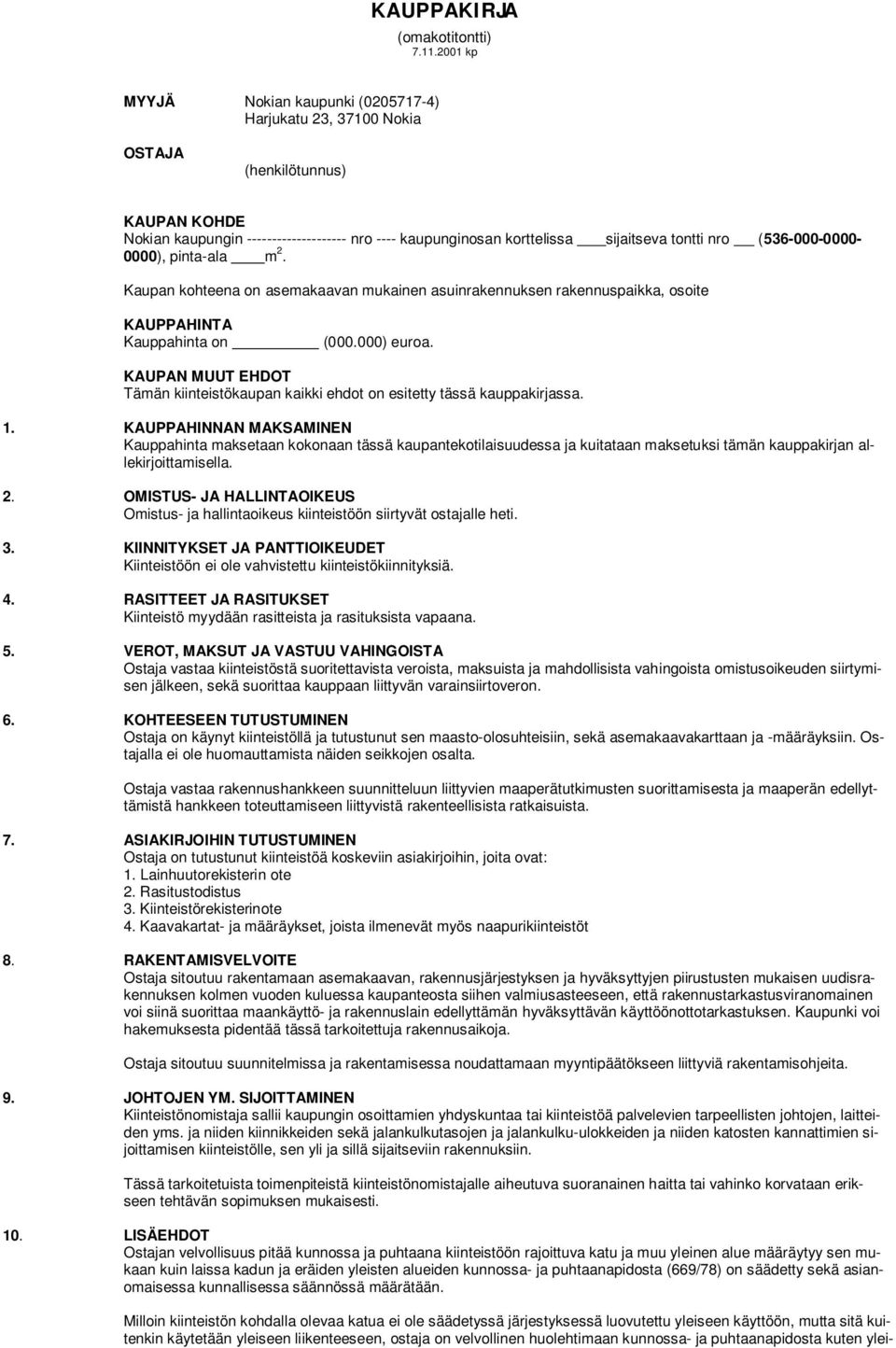 0000), pinta-ala m. Kaupan kohteena on asemakaavan mukainen asuinrakennuksen rakennuspaikka, osoite KAUPPAHINTA Kauppahinta on (000.000) euroa.