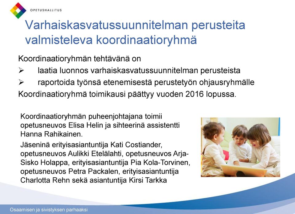 Koordinaatioryhmän puheenjohtajana toimii opetusneuvos Elisa Helin ja sihteerinä assistentti Hanna Rahikainen.