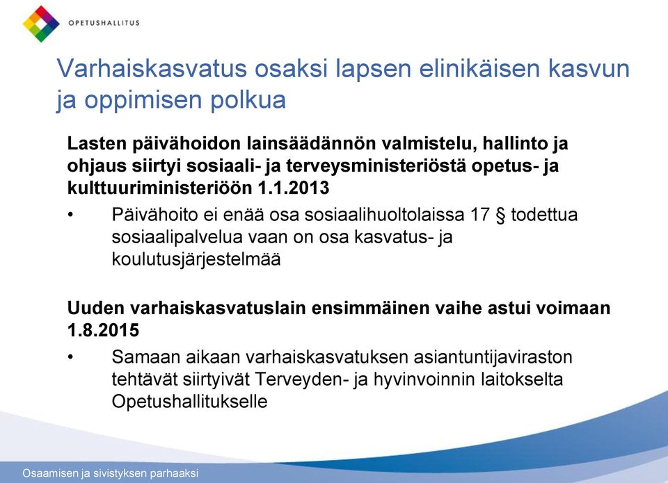 1.2013 Päivähoito ei enää osa sosiaalihuoltolaissa 17 todettua sosiaalipalvelua vaan on osa kasvatus- ja koulutusjärjestelmää Uuden