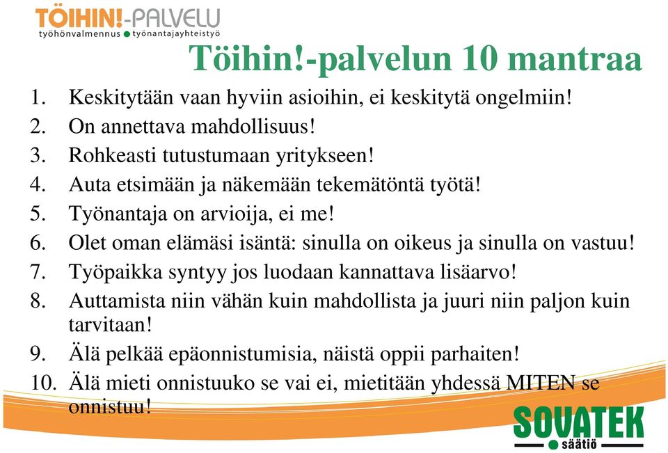 Olet oman elämäsi isäntä: sinulla on oikeus ja sinulla on vastuu! 7. Työpaikka syntyy jos luodaan kannattava lisäarvo! 8.