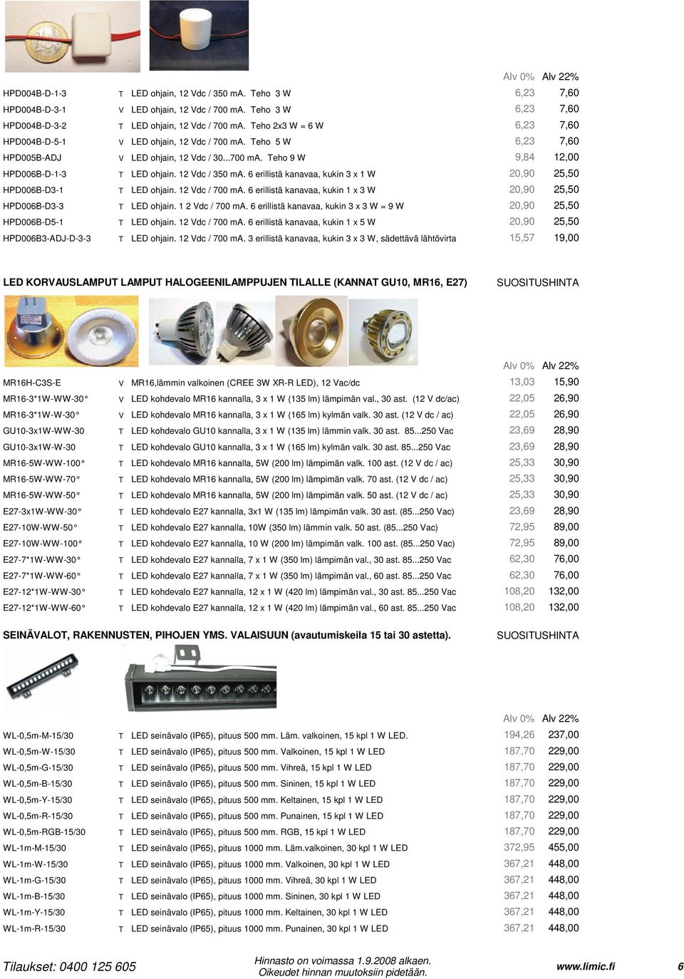 12 Vdc / 350 ma. 6 erillistä kanavaa, kukin 3 x 1 W 20,90 25,50 HPD006B-D3-1 T LED ohjain. 12 Vdc / 700 ma. 6 erillistä kanavaa, kukin 1 x 3 W 20,90 25,50 HPD006B-D3-3 T LED ohjain. 1 2 Vdc / 700 ma.