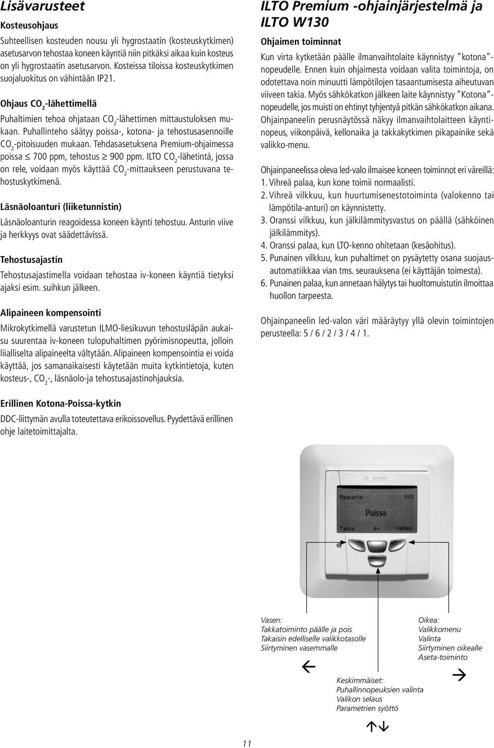 Puhallinteho säätyy poissa-, kotona- ja tehostusasennoille CO 2 -pitoisuuden mukaan. Tehdasasetuksena Premium-ohjaimessa poissa 700 ppm, tehostus 900 ppm.