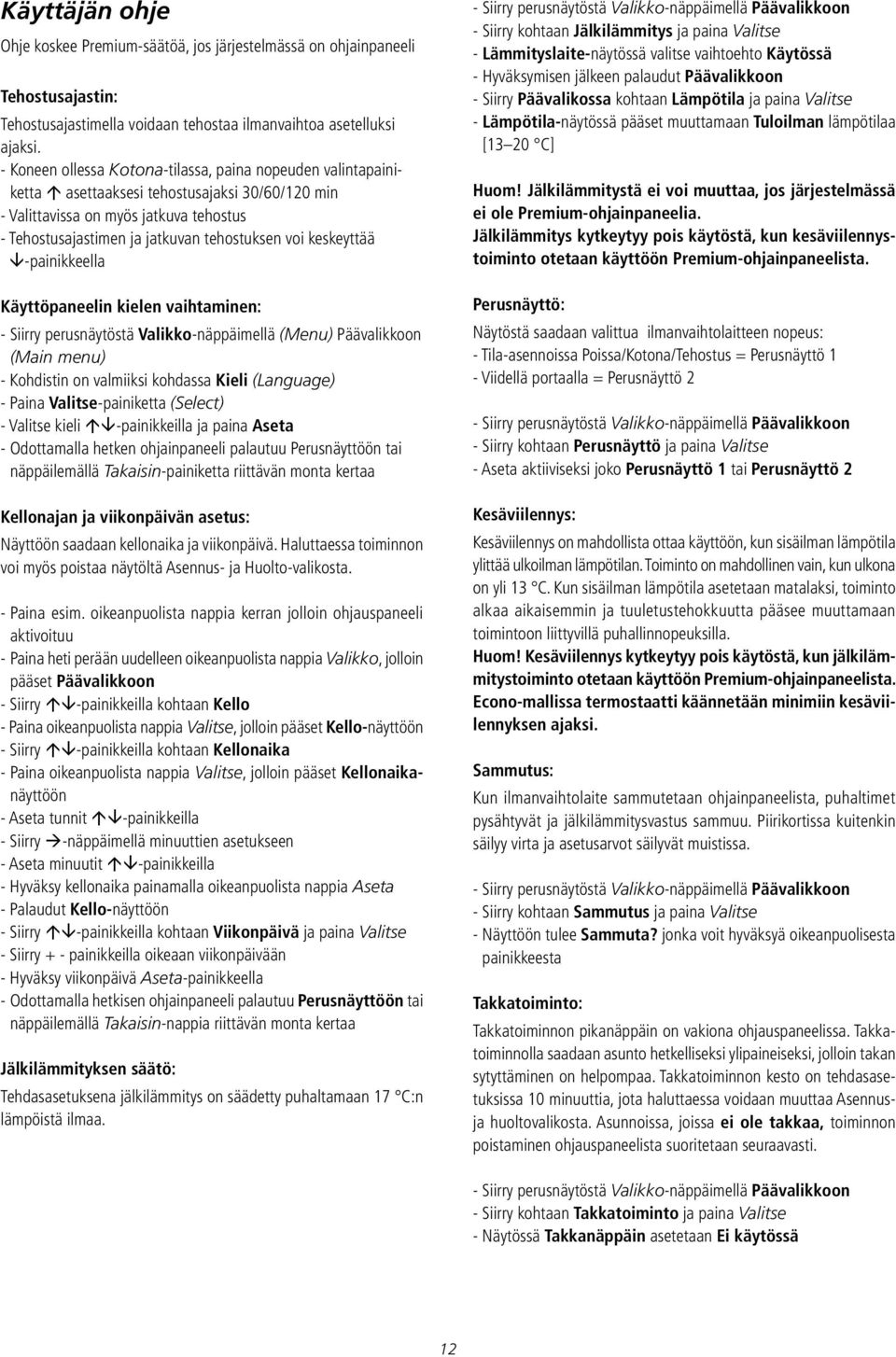 keskeyttää -painikkeella Käyttöpaneelin kielen vaihtaminen: - Siirry perusnäytöstä Valikko-näppäimellä (Menu) Päävalikkoon (Main menu) - Kohdistin on valmiiksi kohdassa Kieli (Language) - Paina
