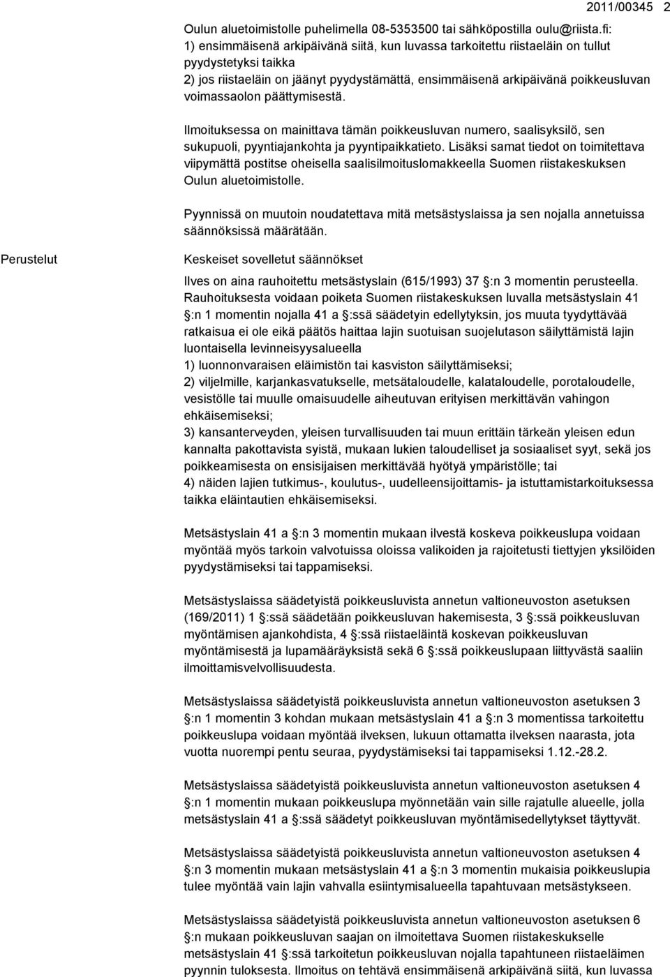 voimassaolon päättymisestä. Ilmoituksessa on mainittava tämän poikkeusluvan numero, saalisyksilö, sen sukupuoli, pyyntiajankohta ja pyyntipaikkatieto.