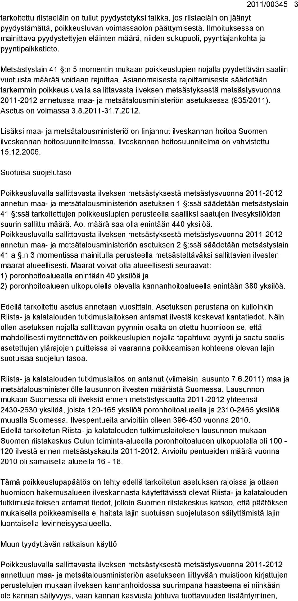 2011/00345 3 Metsästyslain 41 :n 5 momentin mukaan poikkeuslupien nojalla pyydettävän saaliin vuotuista määrää voidaan rajoittaa.