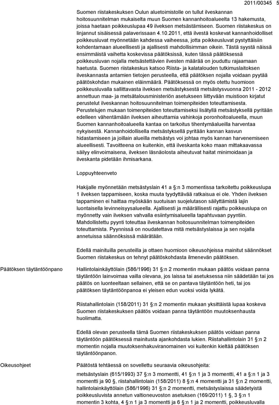 2011, että ilvestä koskevat kannanhoidolliset poikkeusluvat myönnetään kahdessa vaiheessa, jotta poikkeusluvat pystyttäisiin kohdentamaan alueellisesti ja ajallisesti mahdollisimman oikein.