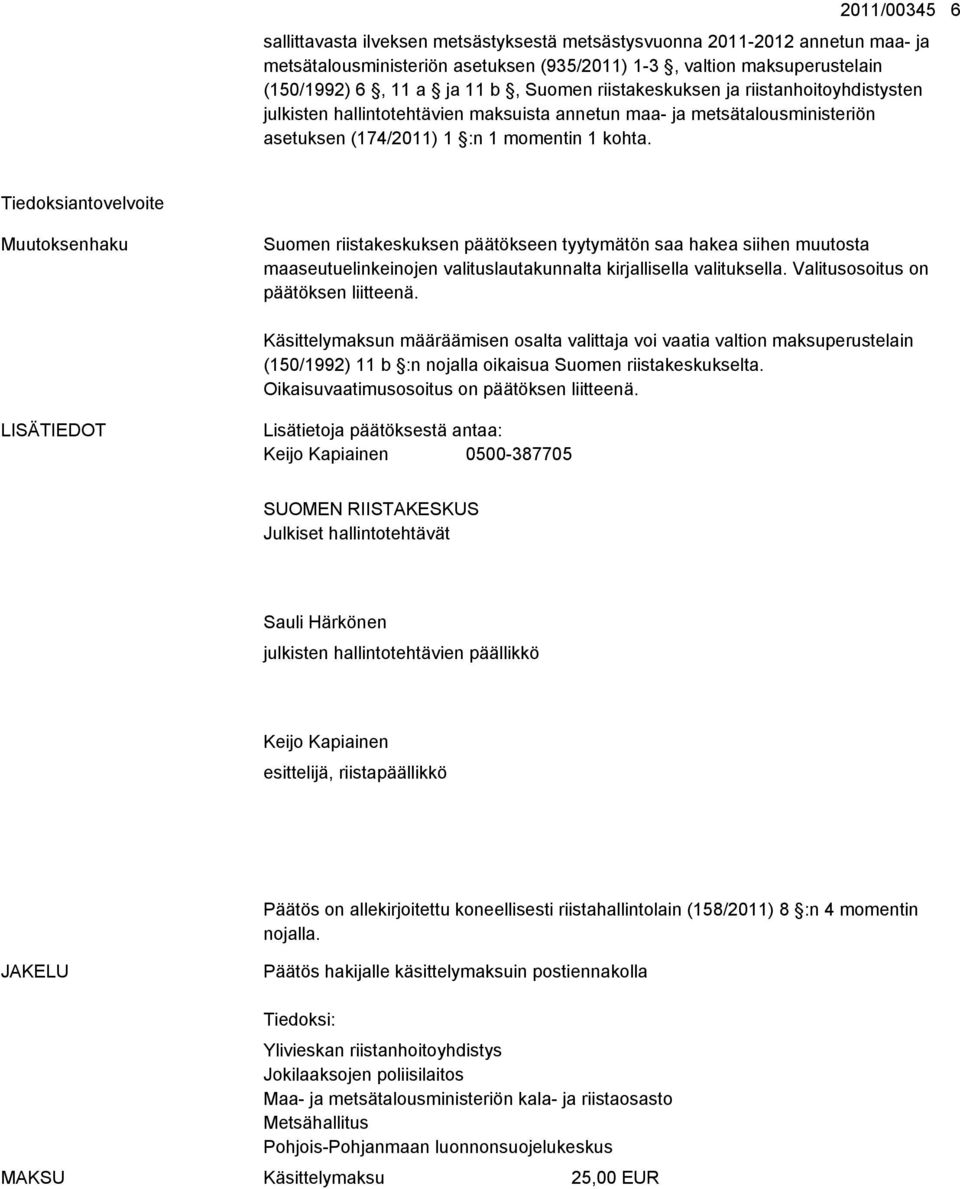 Tiedoksiantovelvoite Muutoksenhaku Suomen riistakeskuksen päätökseen tyytymätön saa hakea siihen muutosta maaseutuelinkeinojen valituslautakunnalta kirjallisella valituksella.