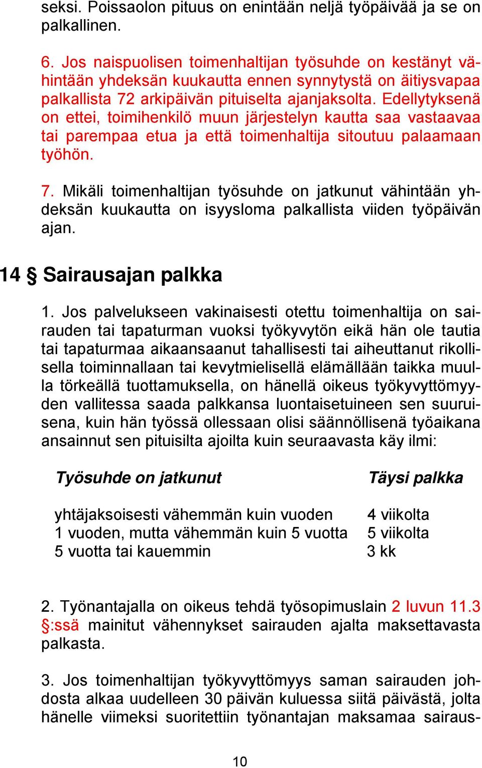 Edellytyksenä on ettei, toimihenkilö muun järjestelyn kautta saa vastaavaa tai parempaa etua ja että toimenhaltija sitoutuu palaamaan työhön. 7.