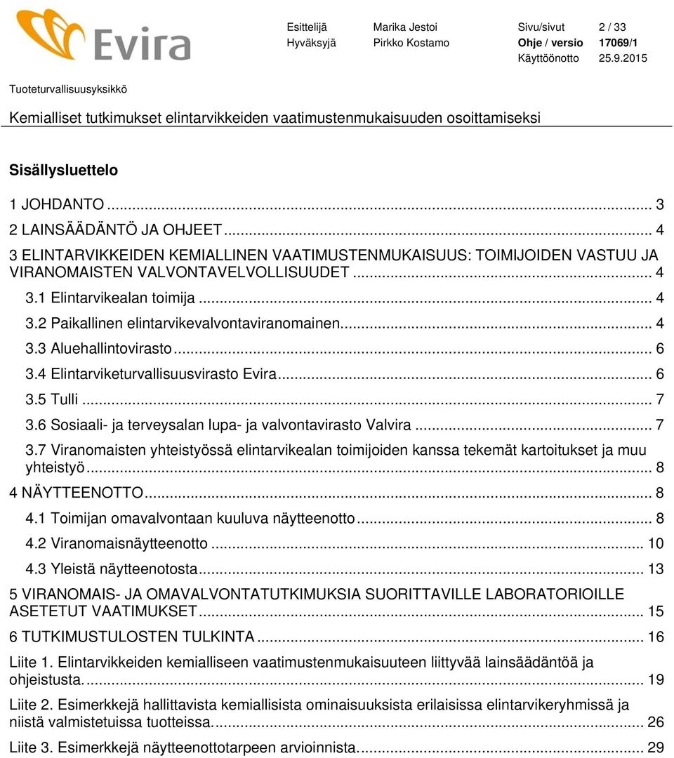 .. 4 3.3 Aluehallintovirasto... 6 3.4 Elintarviketurvallisuusvirasto Evira... 6 3.5 Tulli... 7 3.6 Sosiaali- ja terveysalan lupa- ja valvontavirasto Valvira... 7 3.7 Viranomaisten yhteistyössä elintarvikealan toimijoiden kanssa tekemät kartoitukset ja muu yhteistyö.