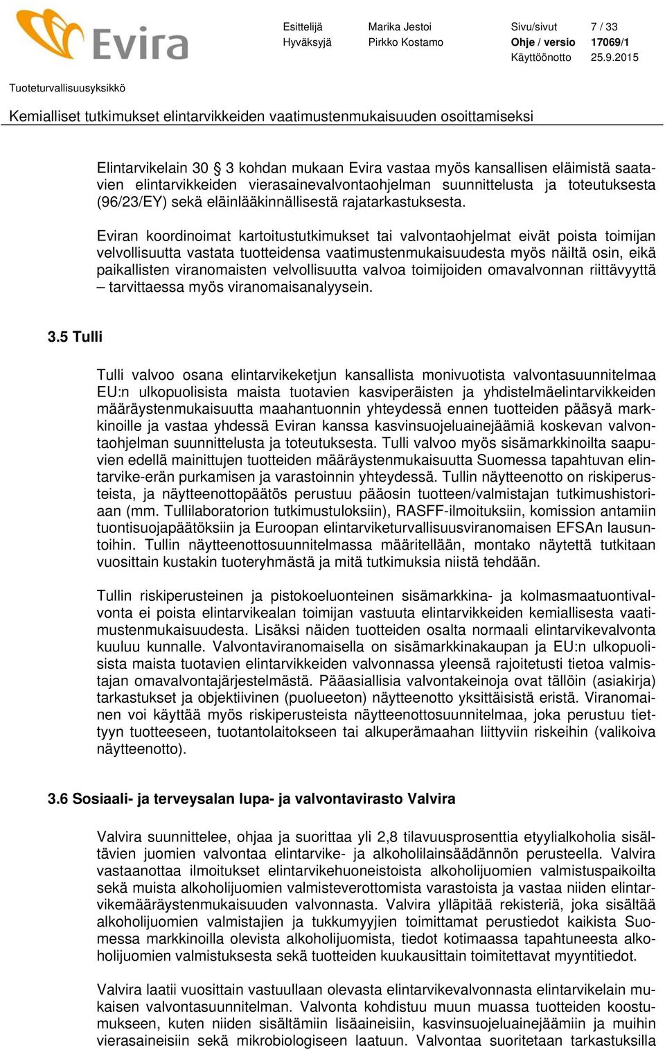 Eviran koordinoimat kartoitustutkimukset tai valvontaohjelmat eivät poista toimijan velvollisuutta vastata tuotteidensa vaatimustenmukaisuudesta myös näiltä osin, eikä paikallisten viranomaisten