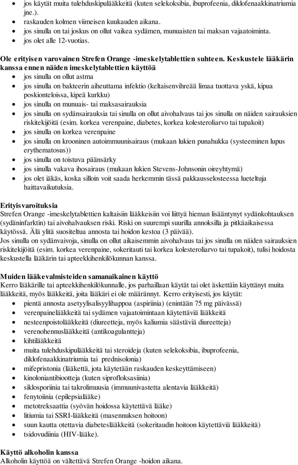 Keskustele lääkärin kanssa ennen näiden imeskelytablettien käyttöä jos sinulla on ollut astma jos sinulla on bakteerin aiheuttama infektio (keltaisenvihreää limaa tuottava yskä, kipua