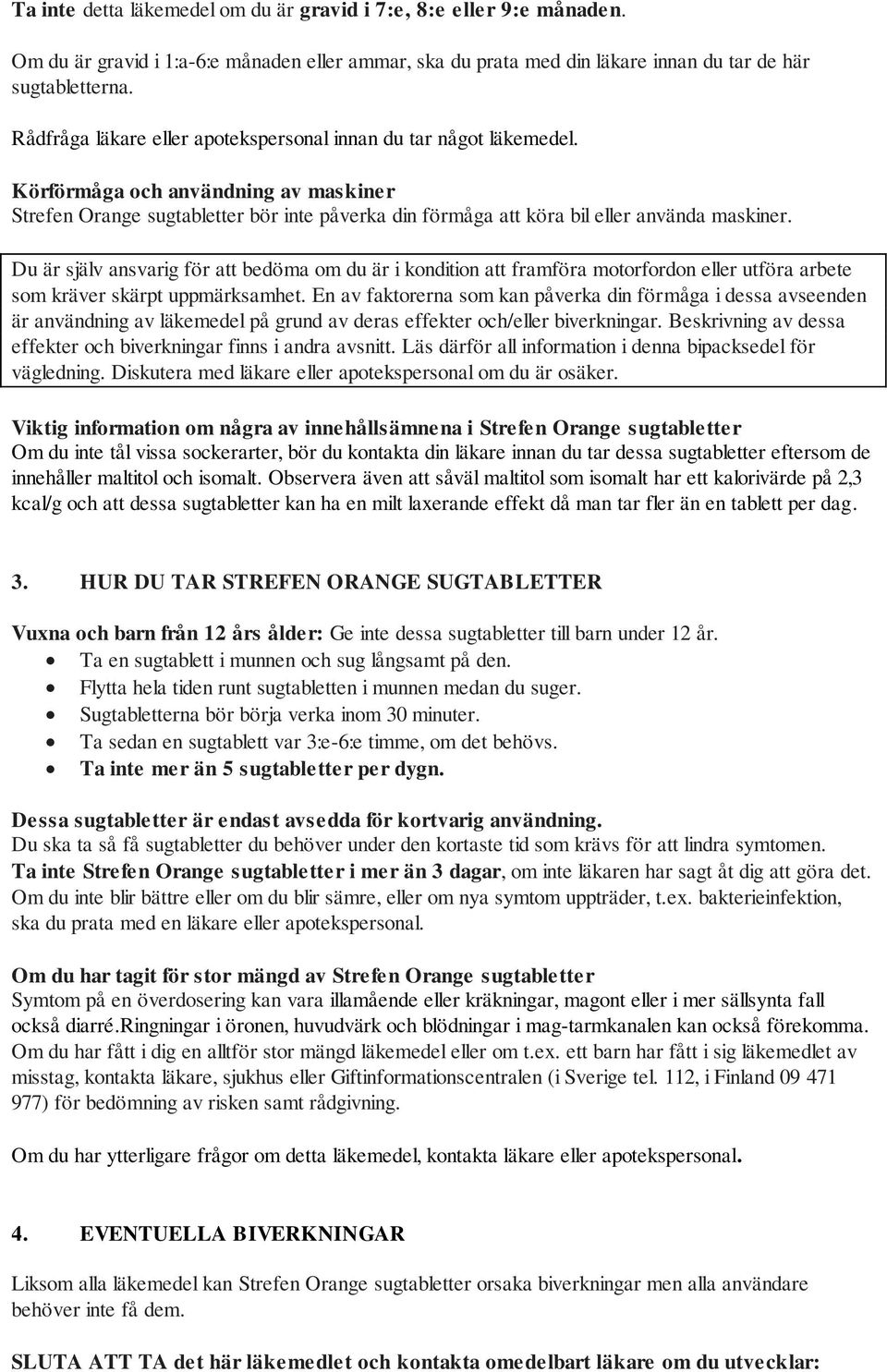 Du är själv ansvarig för att bedöma om du är i kondition att framföra motorfordon eller utföra arbete som kräver skärpt uppmärksamhet.