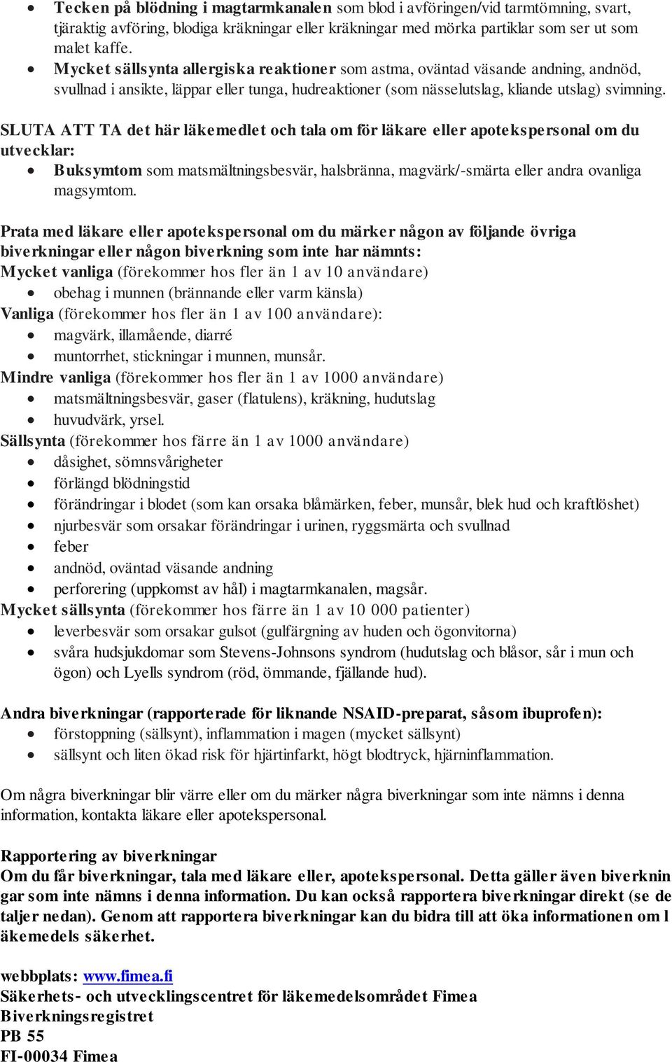 SLUTA ATT TA det här läkemedlet och tala om för läkare eller apotekspersonal om du utvecklar: Buksymtom som matsmältningsbesvär, halsbränna, magvärk/-smärta eller andra ovanliga magsymtom.
