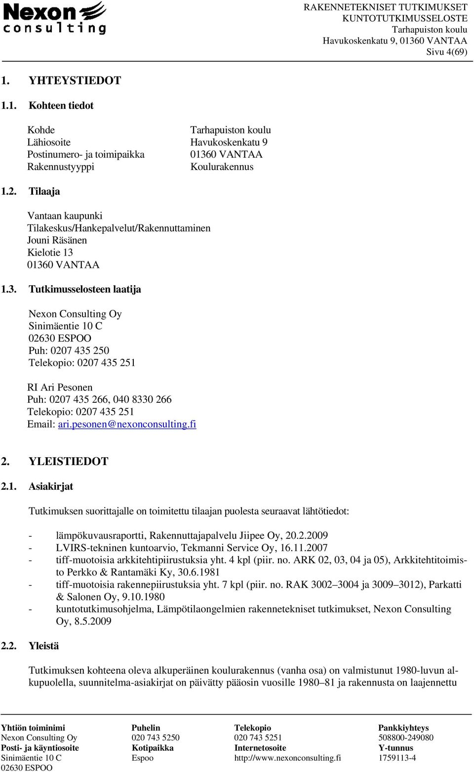 01360 VANTAA 1.3. Tutkimusselosteen laatija Nexon Consulting Oy Sinimäentie 10 C Puh: 0207 435 250 Telekopio: 0207 435 251 RI Ari Pesonen Puh: 0207 435 266, 040 8330 266 Telekopio: 0207 435 251 Email: ari.