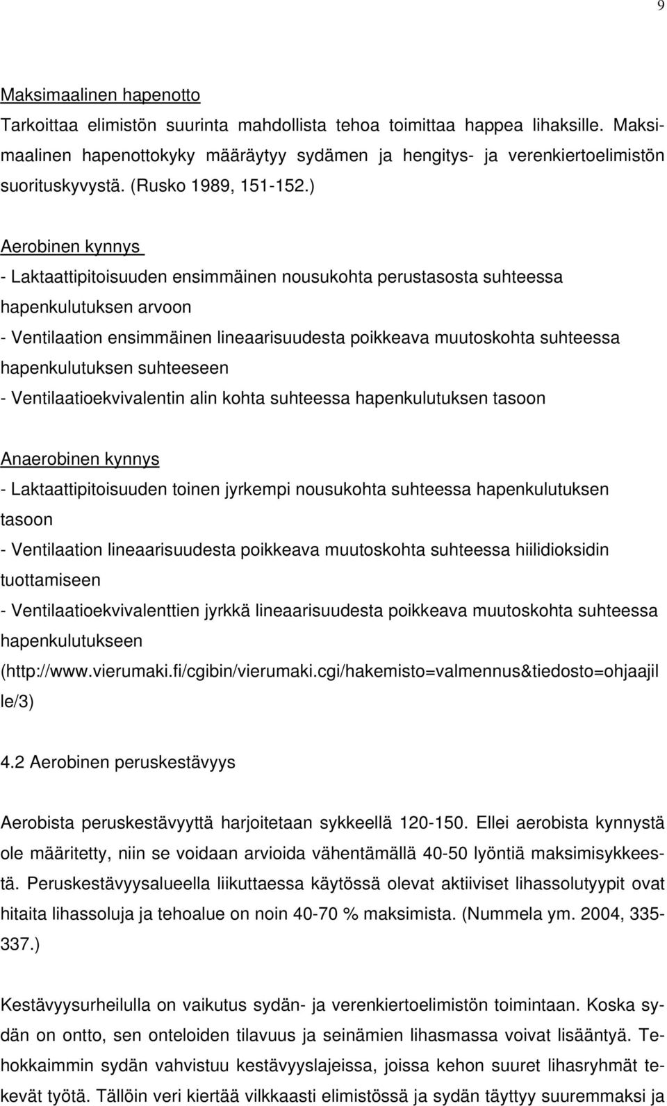 ) Aerobinen kynnys - Laktaattipitoisuuden ensimmäinen nousukohta perustasosta suhteessa hapenkulutuksen arvoon - Ventilaation ensimmäinen lineaarisuudesta poikkeava muutoskohta suhteessa