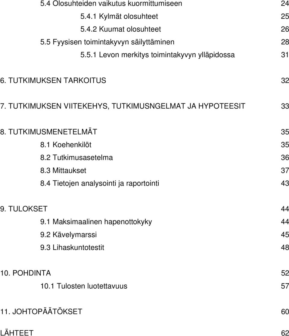 TUTKIMUSMENETELMÄT 35 8.1 Koehenkilöt 35 8.2 Tutkimusasetelma 36 8.3 Mittaukset 37 8.4 Tietojen analysointi ja raportointi 43 9. TULOKSET 44 9.