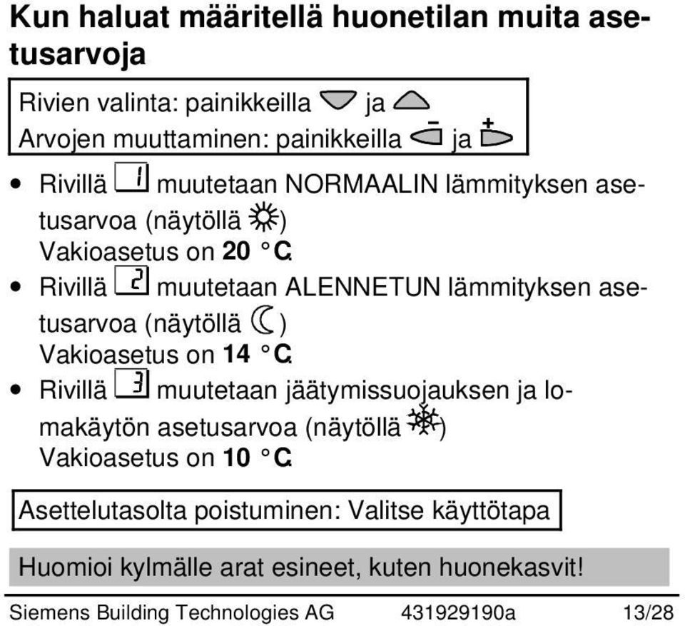 Rivillä muutetaan ALENNETUN lämmityksen asetusarvoa (näytöllä ) Vakioasetus on 14 C.